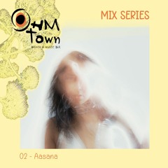 OHM.Town ❂ Mix Series 02 ~ Aasana