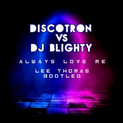 **PREVIEW** Discotron Vs DJ Blighty - Always Love Me (Lee Thomas Bootleg) BOOTLEG #1 CLICK BUY TO DL