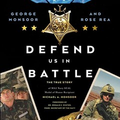 View KINDLE PDF EBOOK EPUB Defend Us in Battle: The True Story of MA2 Navy SEAL Medal of Honor Recip