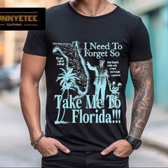 I Need To Forget So Take Me To Florida Shirt