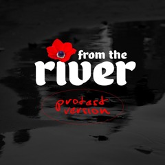 From The River (Protest Version)