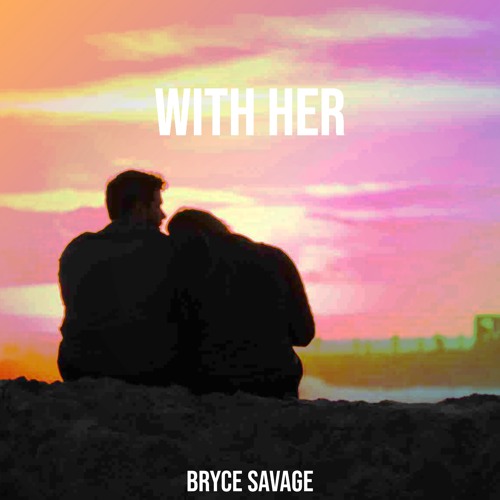 Stream With Her by Bryce Savage | Listen online for free on SoundCloud