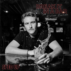 BREAK IT IN A BAR (SPED UP)