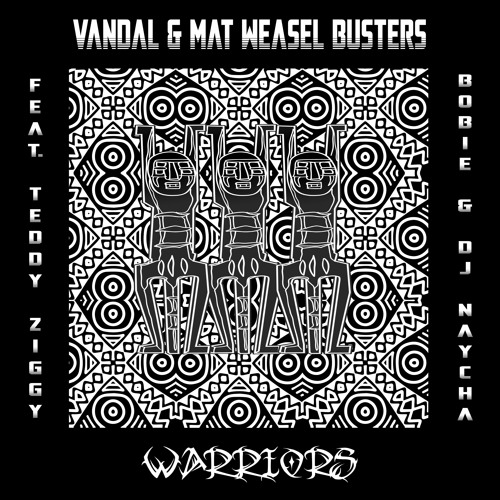 Vandal & Mat Weasel Busters feat Teddy Ziggy & DJ Naycha & Bobie  : Warriors