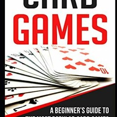 GET KINDLE 💚 Card Games: A Beginner’s Guide to The Most Popular Card Games for 1-8 P