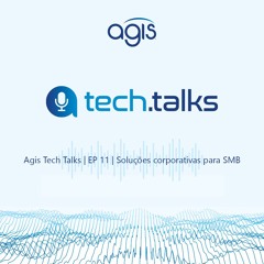Agis Tech Talks | EP11 Soluções corporativas para SMB