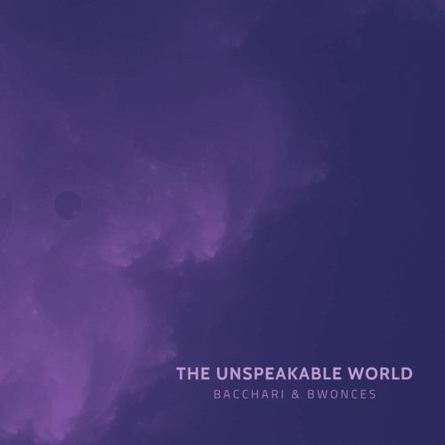 bacchari & Bwonces - The Unspeakable World