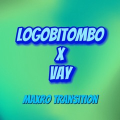 Logobitombo X Vay (Maxro Transition)
