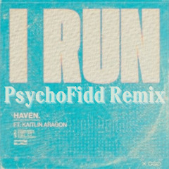 I RUN by Haven. Ft. Kaitlin Aragon (PsychoFidds Remix)