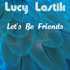 Lucy Lastik - Let's Be Friends