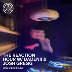 The Reaction Hour w/ Dadenii & Josh Gregg - August 2025 - Sigil Radio
