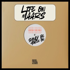 LIFE ON M.A.A.R.S - Should Be Movin On (Pre-mixed)