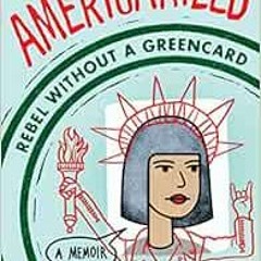 [Get] [PDF EBOOK EPUB KINDLE] Americanized: Rebel Without a Green Card by Sara Saedi