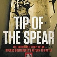 GET EBOOK EPUB KINDLE PDF Tip of the Spear: The Incredible Story of an Injured Green Beret's Return