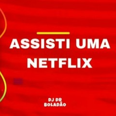 ASSISTI UMA NETFLIX - (DJ DR BOLADÃO)
