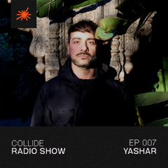 Collide Radio Show EP07 - YASHAR