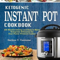 Epub✔ Ketogenic Instant Pot Cookbook: 100 Mouthwatering and Easy-to-Make Ketogenic Delicacies fo