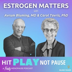 *REBROADCAST* Estrogen Matters with Avrum Bluming, MD & Carol Tavris, PhD (Episode 41)