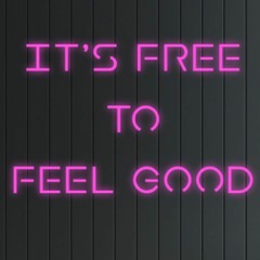 It’s Free To Feel Good