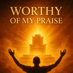 Worthy of my Praise