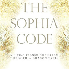 FREE EBOOK 💌 The Sophia Code: A Living Transmission from The Sophia Dragon Tribe by