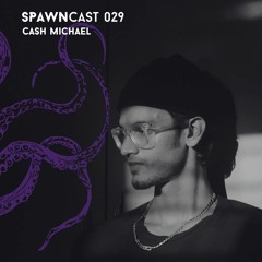 SPAWNcast 029 - Cash Michael