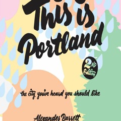 [READ DOWNLOAD] This Is Portland, 2nd Edition: The City You've Heard You Should