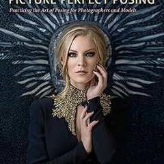 Picture Perfect Posing: Practicing the Art of Posing for Photographers and Models (Voices That