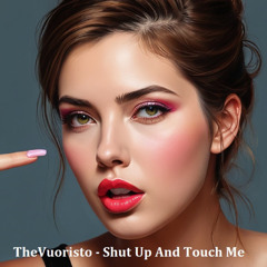Shut Up And Touch Me
