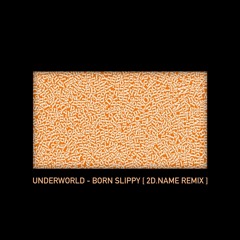 [CHECK MY NEW ALBUM] Underworld - Born Slippy [2d.name Remix] (preview)