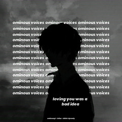 loving you was a bad idea (Ominous Voices Remix)