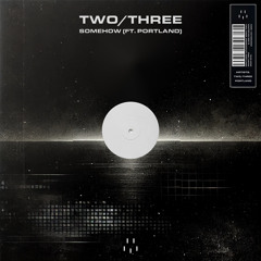 TWO/THREE - Somehow (ft. Portland)