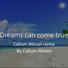 Dreams can come true (Cailum moran remix)