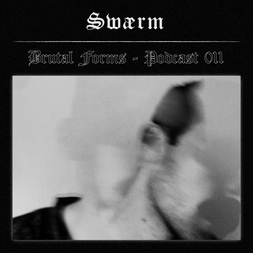 Podcast 011 - Swærm x Brutal Forms