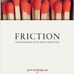 ❤️ Download Friction: Passion Brands in the Age of Disruption by  Jeff Rosenblum &  Jordan Berg