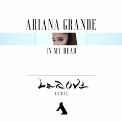 Ariana Grande - In My Head (LEGOVE Remix)