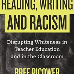 [READ] PDF 💝 Reading, Writing, and Racism: Disrupting Whiteness in Teacher Education