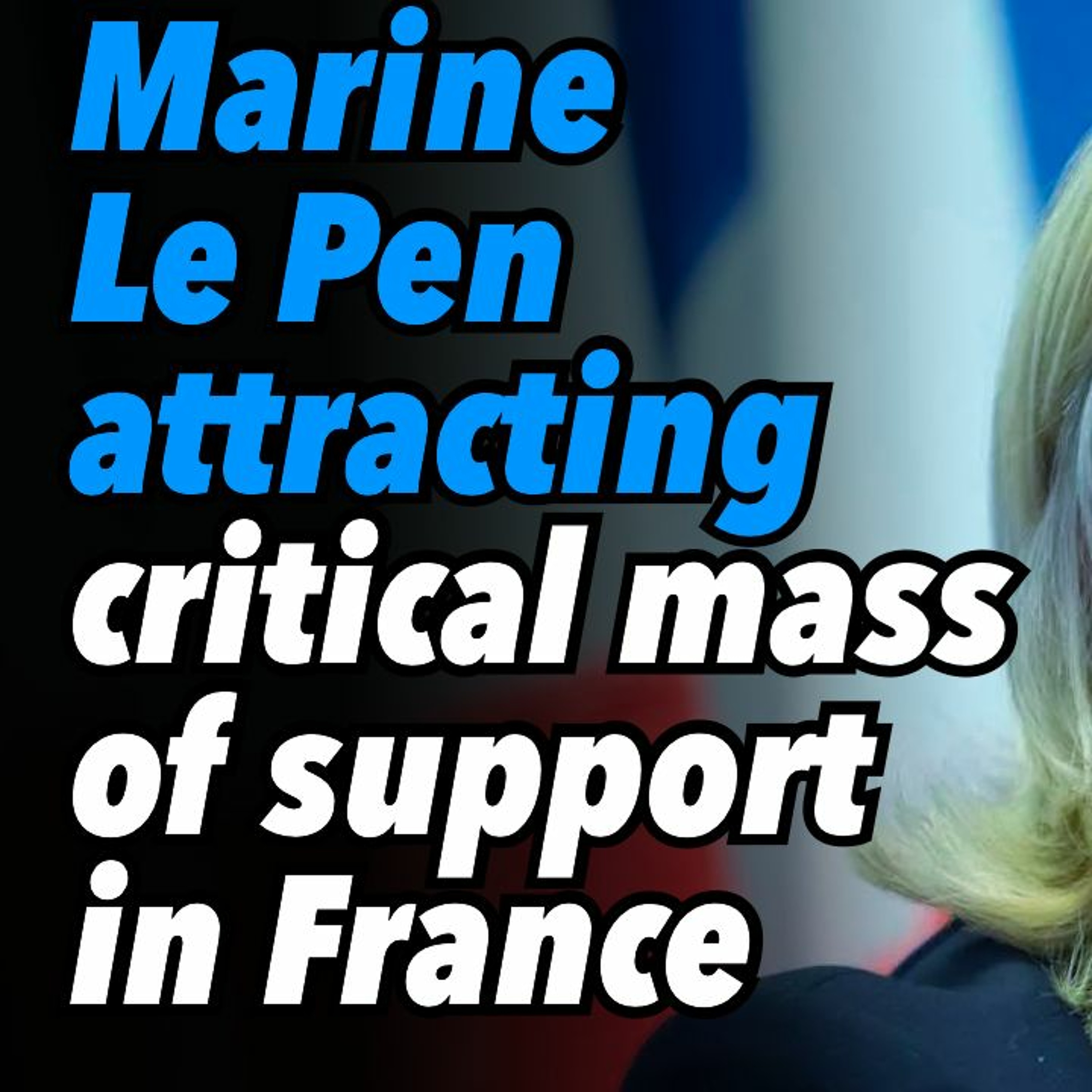 Marine Le Pen attracting critical mass of support in France