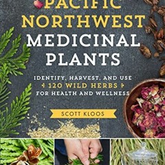 [READ] EBOOK √ Pacific Northwest Medicinal Plants: Identify, Harvest, and Use 120 Wil