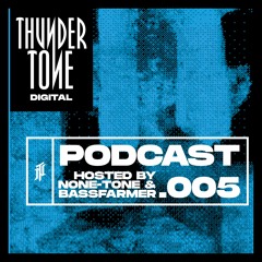 Thundertone Digital Podcast - EPISODE 005 / Hosted by None-Tone and Bassfarmer