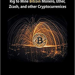 View KINDLE 📘 How to Build a GPU Mining Rig to Mine Bitcoin, Monero, Ether, Zcash, a