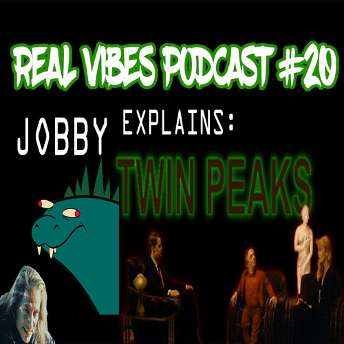 Real Vibes Podcast #20 - Twin Peaks Breakdown With JobbytheHong