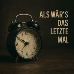 Als wär´s das letzte Mal