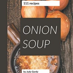 [View] EBOOK 🗸 111 Onion Soup Recipes: I Love Onion Soup Cookbook! by  Judy Gordy PD