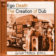 Ego Death - The Creation Of Dub (Gloom Trench Remix) [FREE DL]