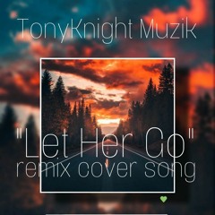 TonyKnight Muzik "Let Her Go" (Remix Cover)