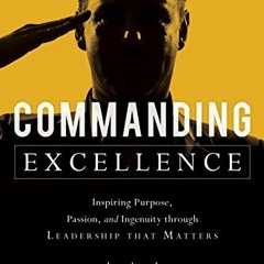 [Access] KINDLE PDF EBOOK EPUB Commanding Excellence: Inspiring Purpose, Passion, and