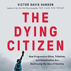 [Access] EBOOK 📄 The Dying Citizen: How Progressive Elites, Tribalism, and Globaliza