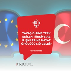 Yavaş ölüme terk edilen Türkiye-AB ilişkilerine hayat öpücüğü mü geldi?