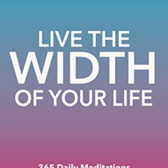 Access EPUB 📂 Live the Width of Your Life: 365 Daily Meditation on Living with Purpo